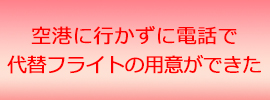 空港に行かずに電話で代替フライトの用意ができた