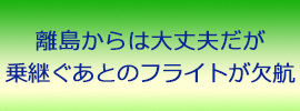 離島からは大丈夫だが乗継ぐあとのフライトが欠航