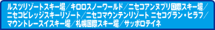 ルスツリゾートスキー場／キロロスノーワールド／ニセコアンヌプリ国際スキー場／ニセコビレッジスキーリゾート／ニセコマウンテンリゾート ニセコグラン・ヒラフ／マウントレースイスキー場／札幌国際スキー場／サッポロテイネ